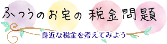 普通のお宅の税金問題（相続税・贈与税）